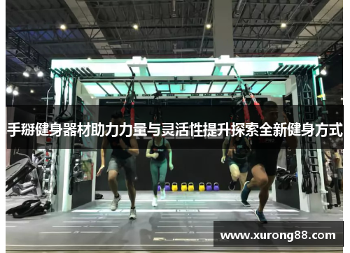 手掰健身器材助力力量与灵活性提升探索全新健身方式
