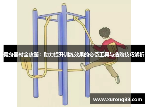 健身器材全攻略：助力提升训练效果的必备工具与选购技巧解析
